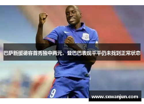 巴萨新援德容首秀独中两元，登巴巴表现平平仍未找到正常状态