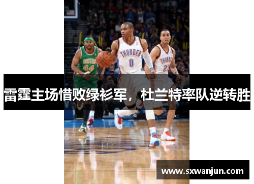 雷霆主场惜败绿衫军，杜兰特率队逆转胜
