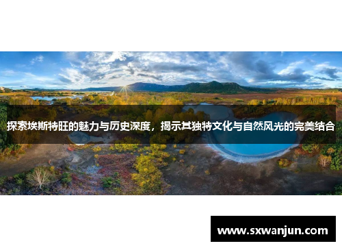 探索埃斯特旺的魅力与历史深度，揭示其独特文化与自然风光的完美结合